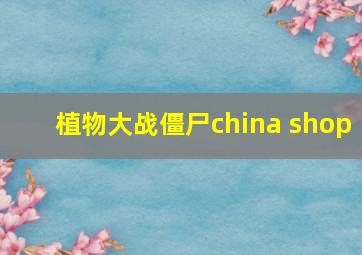 植物大战僵尸china shop